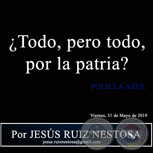 ¿Todo, pero todo, por la patria? - Polilla Azul - Por JESÚS RUIZ NESTOSA - Viernes, 31 de Mayo de 2019